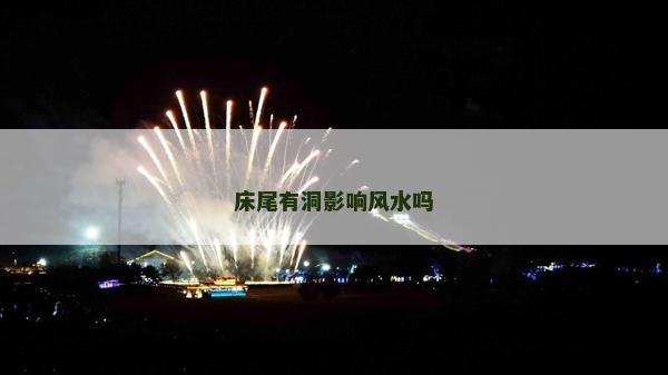 床尾有洞影響風水嗎