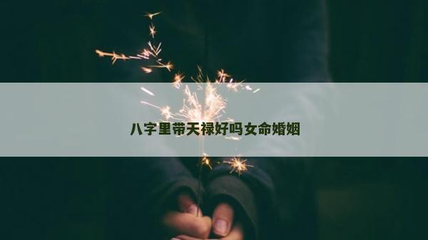 八字里帶天祿好嗎女命婚姻