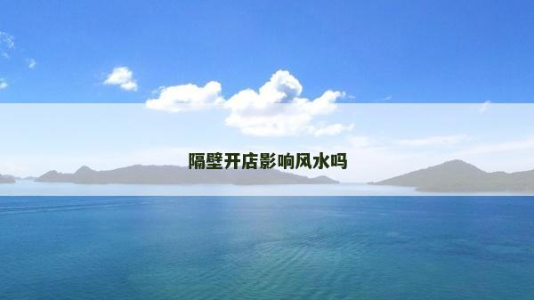隔壁開店影響風水嗎 隔壁開店影響風水嗎