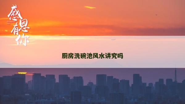 廚房洗碗池風水講究嗎