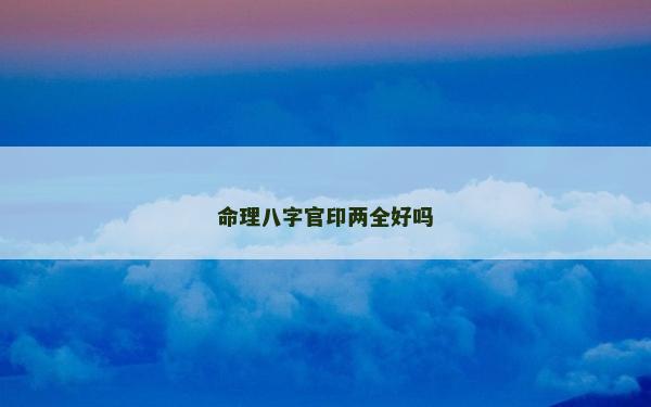 命理八字官印兩全好嗎