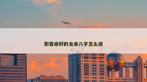 形容命好的女命八字怎么說