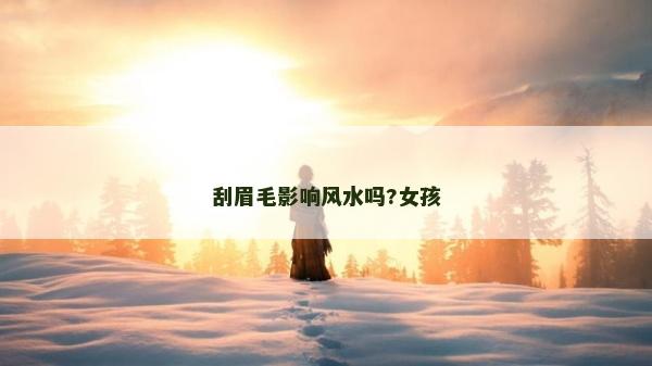 刮眉毛影響風(fēng)水嗎?女孩