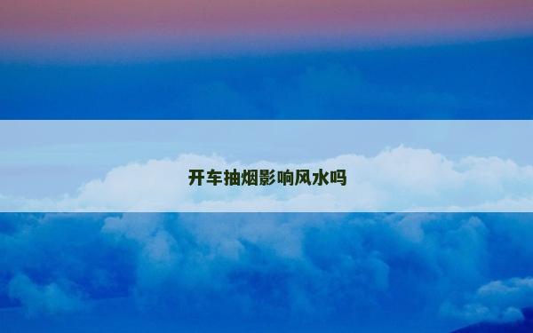 開車抽煙影響風水嗎