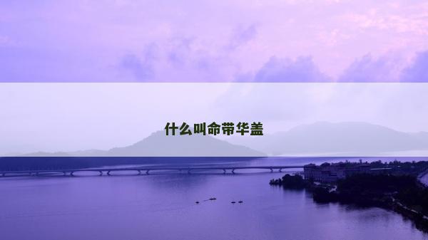 什么叫命帶華蓋