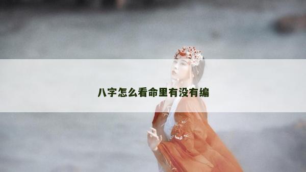 八字怎么看命里有沒有編