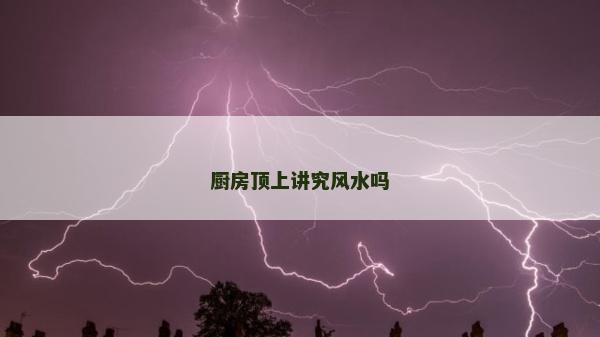 廚房頂上講究風水嗎