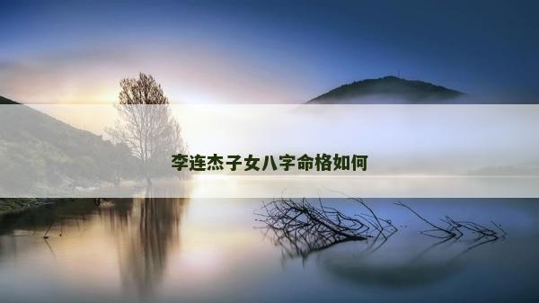 李連杰子女八字命格如何