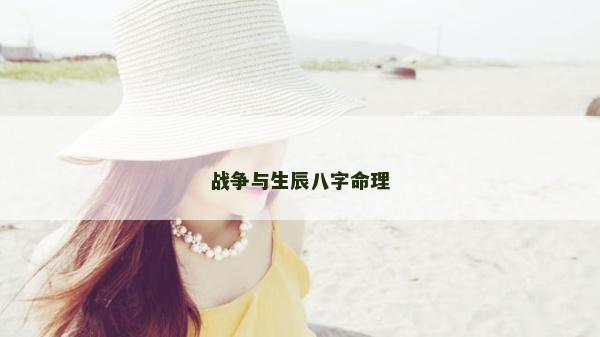 戰(zhàn)爭(zhēng)與生辰八字命理