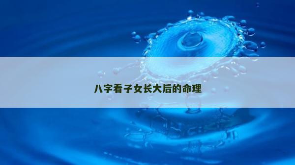 八字看子女長大后的命理