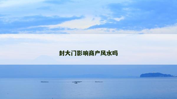 封大門(mén)影響商戶(hù)風(fēng)水嗎