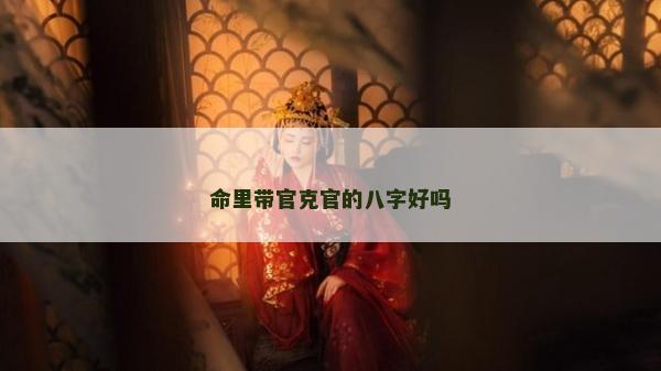 命里帶官克官的八字好嗎