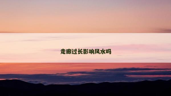 走廊過長影響風水嗎