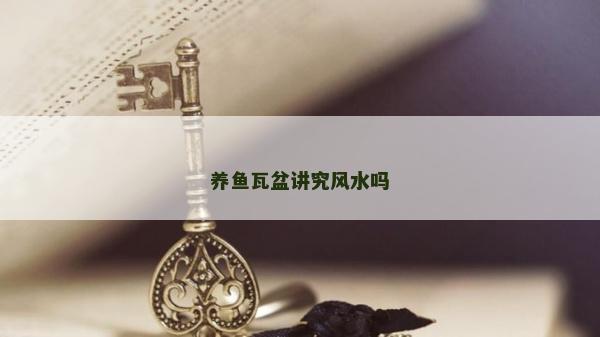 養(yǎng)魚瓦盆講究風(fēng)水嗎