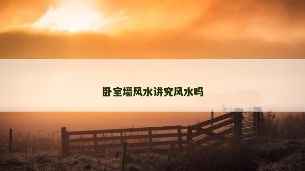 臥室墻風水講究風水嗎 臥室墻風水講究風水嗎