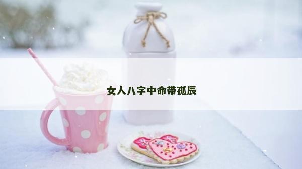 女人八字中命帶孤辰