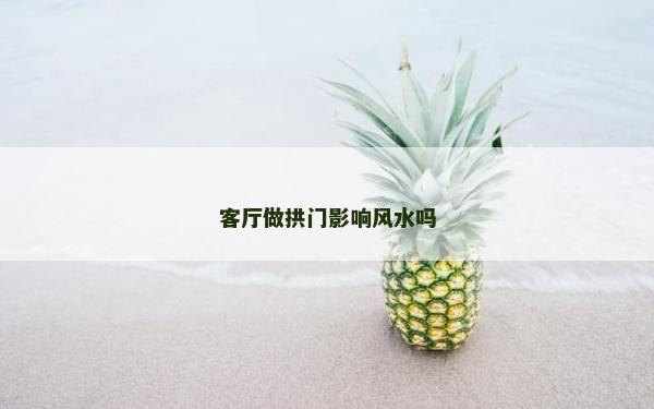 客廳做拱門影響風水嗎
