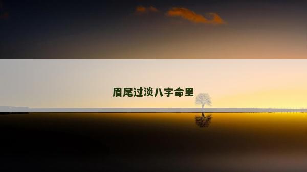 眉尾過淡八字命里 眉尾過淡八字命里