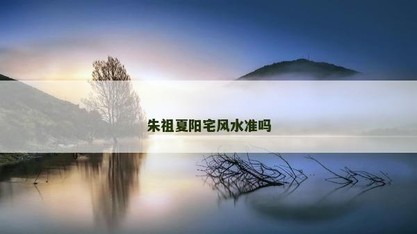 朱祖夏陽宅風水準嗎