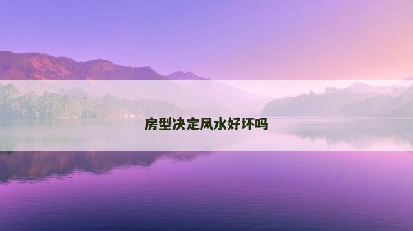 房型決定風(fēng)水好壞嗎