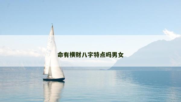 命有橫財八字特點嗎男女 命有橫財八字特點嗎男女