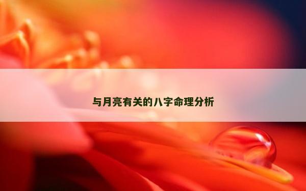 與月亮有關(guān)的八字命理分析 與月亮有關(guān)的八字命理分析