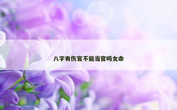 八字有傷官不能當(dāng)官嗎女命