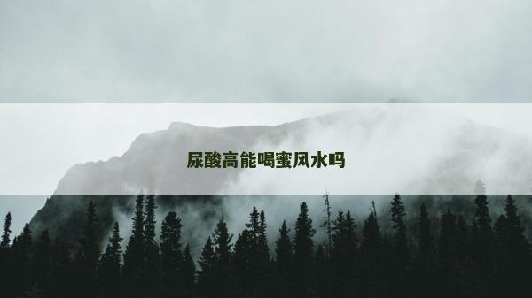 尿酸高能喝蜜風水嗎