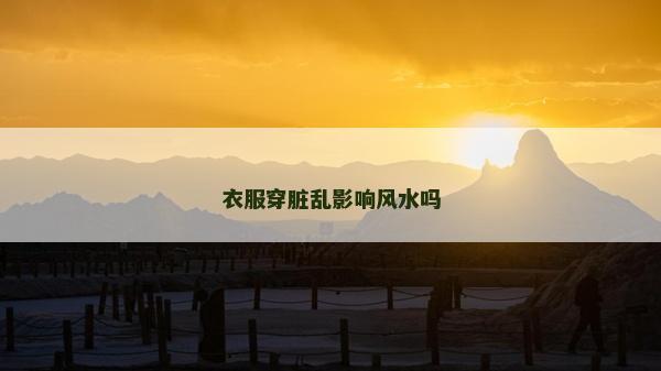 衣服穿臟亂影響風(fēng)水嗎