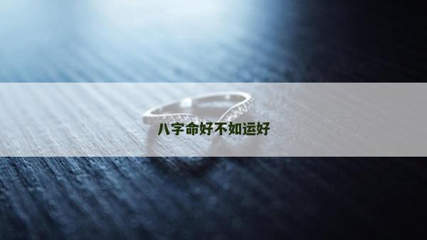 八字命好不如運好