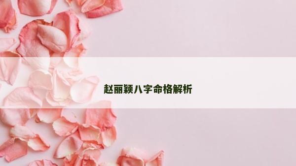 趙麗穎八字命格解析
