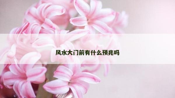 風(fēng)水大門前有什么預(yù)兆嗎