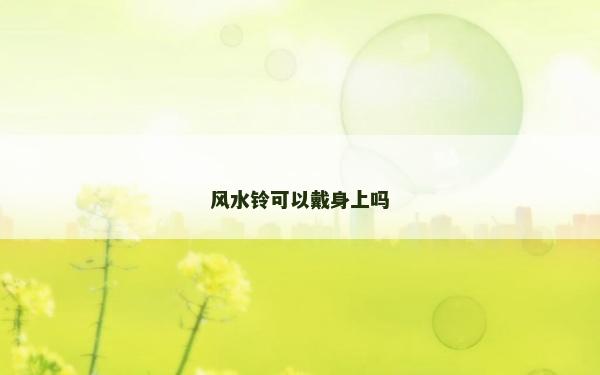 風(fēng)水鈴可以戴身上嗎