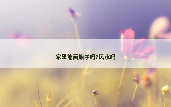 家里能畫旗子嗎?風水嗎