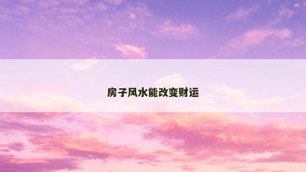 房子風(fēng)水能改變財(cái)運(yùn)