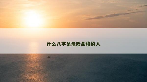 什么八字是危險命格的人