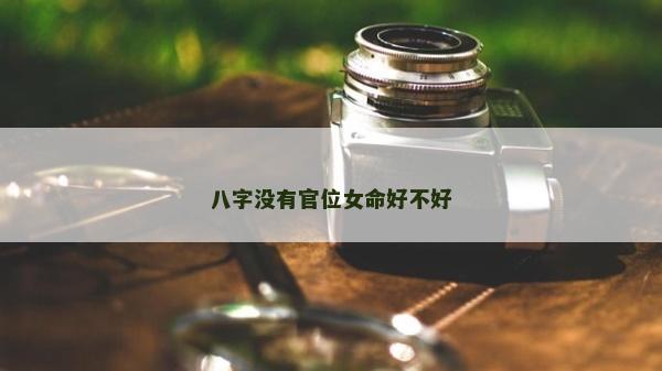 八字沒有官位女命好不好