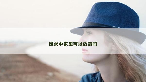風(fēng)水中家里可以放鼓嗎