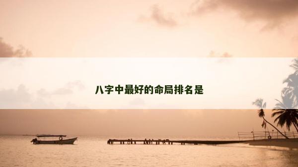 八字中最好的命局排名是