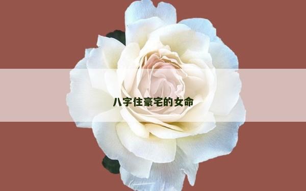 八字住豪宅的女命
