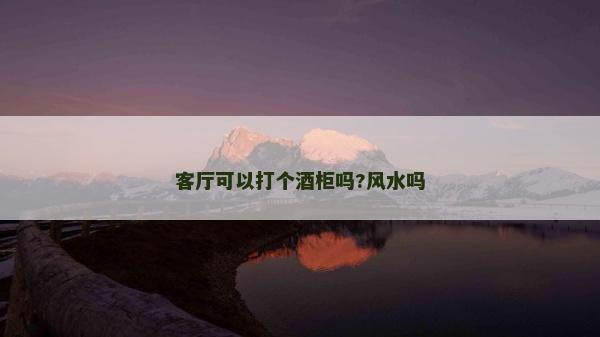 客廳可以打個(gè)酒柜嗎?風(fēng)水嗎