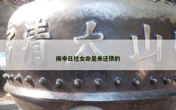 庚申日柱女命是來還債的 庚申日柱女命是來還債的