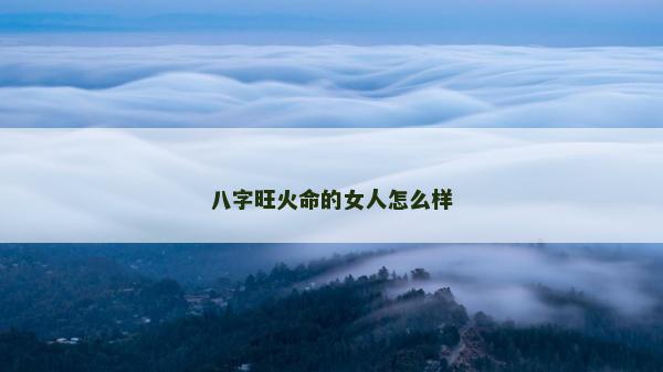 八字旺火命的女人怎么樣