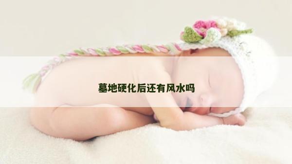 墓地硬化后還有風水嗎