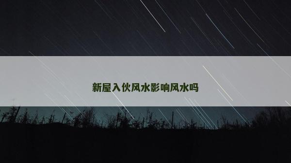 新屋入伙風水影響風水嗎