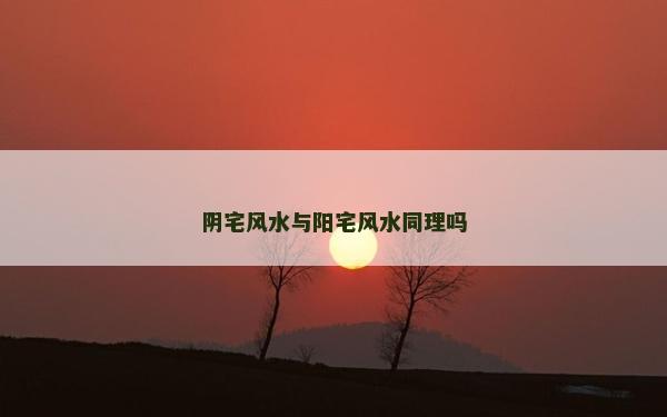 陰宅風(fēng)水與陽宅風(fēng)水同理嗎