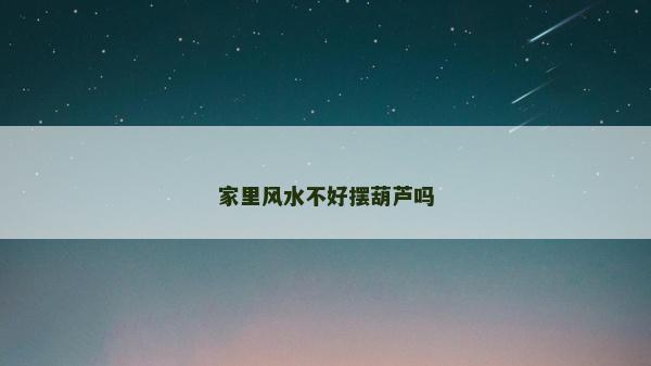 家里風水不好擺葫蘆嗎