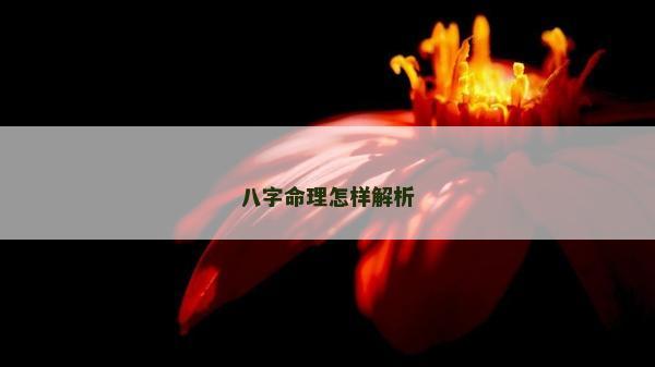 八字命理怎樣解析 八字命理怎樣解析