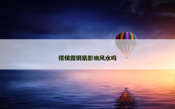 樓梯露鋼筋影響風水嗎