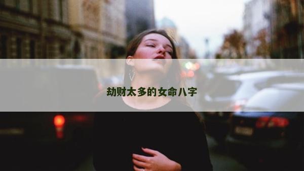 劫財太多的女命八字